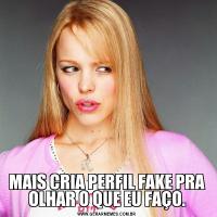 MAIS CRIA PERFIL FAKE PRA OLHAR O QUE EU FAÇO.