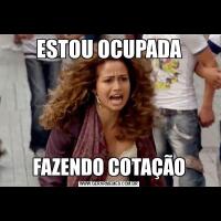 ESTOU OCUPADAFAZENDO COTAÇÃO
