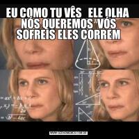 EU COMO TU VÊS   ELE OLHA  NÓS QUEREMOS  VÓS SOFREIS ELES CORREM