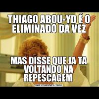 THIAGO ABOU-YD É O ELIMINADO DA VEZMAS DISSE QUE JA TA VOLTANDO NA REPESCAGEM 