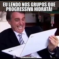 EU LENDO NOS GRUPOS QUE PROGRESSIVA HIDRATA!
