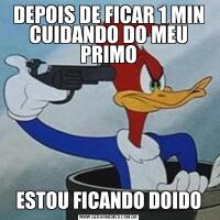 DEPOIS DE FICAR 1 MIN CUIDANDO DO MEU PRIMOESTOU FICANDO DOIDO