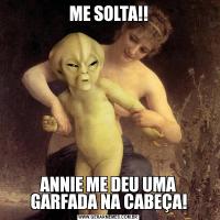 ME SOLTA!!ANNIE ME DEU UMA GARFADA NA CABEÇA!