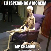 EU ESPERANDO A MORENAME CHAMAR