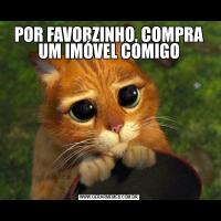 POR FAVORZINHO, COMPRA UM IMÓVEL COMIGO
