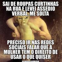 SAI DE ROUPAS CURTINHAS NA RUA E LEVEI ASSÉDIO VERBAL, ME SOLTAPRECISO IR NAS REDES SOCIAIS FALAR QUE A MULHER TEM O DIREITO DE USAR O QUE QUISER
