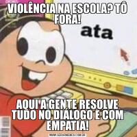 VIOLÊNCIA NA ESCOLA? TÔ FORA!AQUI A GENTE RESOLVE TUDO NO DIÁLOGO E COM EMPATIA!