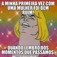 A MINHA PRIMEIRA VEZ COM UMA MULHER FOI BEM RUIM!QUANDO LEMBRO DOS MOMENTOS QUE PASSAMOS.