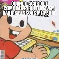  QUANDO ACABO DE COMPRAR PIRULITO E VEM VARIAS PESSOAS ME PEDIR