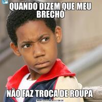 QUANDO DIZEM QUE MEU BRECHÓNÃO FAZ TROCA DE ROUPA 