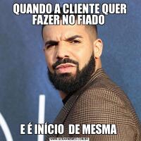 QUANDO A CLIENTE QUER FAZER NO FIADO E É INÍCIO  DE MESMA 