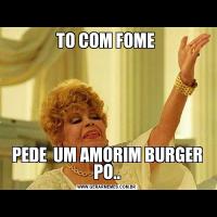 TO COM FOME PEDE  UM AMORIM BURGER PO..