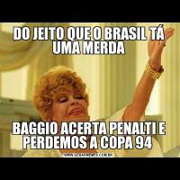 DO JEITO QUE O BRASIL TÁ UMA MERDABAGGIO ACERTA PENALTI E PERDEMOS A COPA 94 