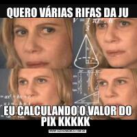 QUERO VÁRIAS RIFAS DA JUEU CALCULANDO O VALOR DO PIX KKKKK  