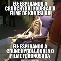 EU: ESPERANDO A CRUNCHYROLL DUBLAR O FILME DE KONOSUBAEU: ESPERANDO A CRUNCHYROLL DUBLA O FILME FE KONOSUBA