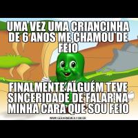 UMA VEZ UMA CRIANCINHA DE 6 ANOS ME CHAMOU DE FEIOFINALMENTE ALGUÉM TEVE SINCERIDADE DE FALAR NA MINHA CARA QUE SOU FEIO