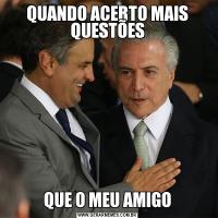 QUANDO ACERTO MAIS QUESTÕESQUE O MEU AMIGO