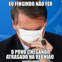 EU FINGINDO NÃO FERO POVO CHEGANDO ATRASADO NA REUNIÃO 
