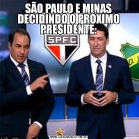 SÃO PAULO E MINAS DECIDINDO O PRÓXIMO PRESIDENTE: