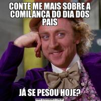 CONTE ME MAIS SOBRE A COMILANÇA DO DIA DOS PAISJÁ SE PESOU HOJE?