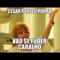 CESAR PERDEU PORRAVAO SE FUDER CARALHO