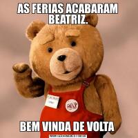 AS FERIAS ACABARAM BEATRIZ.BEM VINDA DE VOLTA 
