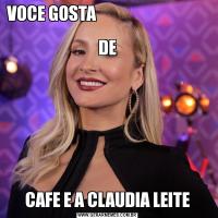 VOCE GOSTA                                                                                               DECAFE E A CLAUDIA LEITE
