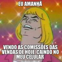 EU AMANHÃ VENDO AS COMISSÕES DAS VENDAS DE HOJE  CAINDO NO MEU CELULAR 