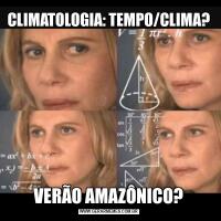 CLIMATOLOGIA: TEMPO/CLIMA?VERÃO AMAZÔNICO?