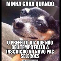 MINHA CARA QUANDOO PREFEITO DIZ QUE NÃO DEU TEMPO FAZER A INSCRIÇÃO NO NOVO PAC SELEÇÕES