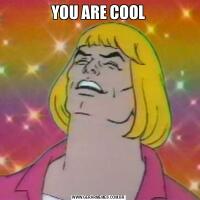 YOU ARE COOL