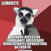 LEMBRETE                                                                       O LINK DE ACESSO AO COMPLIANCE DAY SÓ ABRE MINUTOS ANTES DA ABERTURA DO EVENTO!       