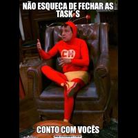 NÃO ESQUEÇA DE FECHAR AS TASK´SCONTO COM VOCÊS