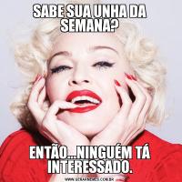 SABE SUA UNHA DA SEMANA?ENTÃO...NINGUÉM TÁ INTERESSADO.