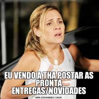 EU VENDO A THA POSTAR AS PRONTA ENTREGAS/NOVIDADES