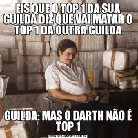 EIS QUE O TOP 1 DA SUA GUILDA DIZ QUE VAI MATAR O TOP 1 DA OUTRA GUILDAGUILDA: MAS O DARTH NÃO É TOP 1