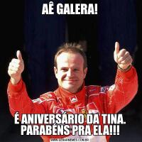 AÊ GALERA!É ANIVERSÁRIO DA TINA. PARABÉNS PRA ELA!!!