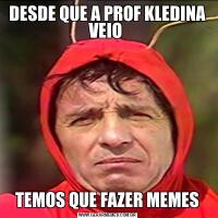 DESDE QUE A PROF KLEDINA VEIO TEMOS QUE FAZER MEMES