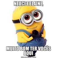 NEUCI E ELAINE,MUITO BOM TER VOCÊS AQUI