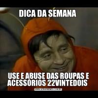 DICA DA SEMANA USE E ABUSE DAS ROUPAS E ACESSÓRIOS 22VINTEDOIS 
