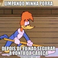LIMPANDO MINHA PORRADEPOIS DE EU NAO SEGURAR A PONTA DA CABEÇA