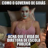 COMO O GOVERNO DE GOIÁSACHA QUE É VIDA DE DIRETORA DE ESCOLA PÚBLICA