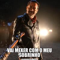 VAI MEXER COM O MEU SOBRINHO