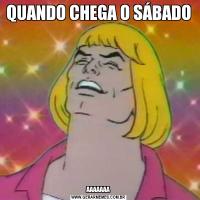 QUANDO CHEGA O SÁBADOAAAAAAA