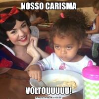 NOSSO CARISMAVOLTOUUUUU!