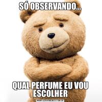 SÓ OBSERVANDO...QUAL PERFUME EU VOU ESCOLHER