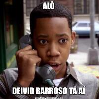 ALÔDEIVID BARROSO TÁ AÍ