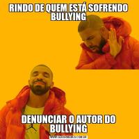 RINDO DE QUEM ESTÁ SOFRENDO BULLYINGDENUNCIAR O AUTOR DO BULLYING