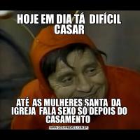 HOJE EM DIA TÁ  DIFÍCIL CASARATÉ  AS MULHERES SANTA  DA IGREJA  FALA SEXO SÓ DEPOIS DO CASAMENTO 