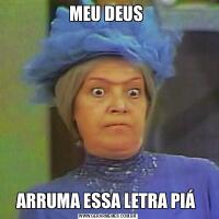 MEU DEUS ARRUMA ESSA LETRA PIÁ 